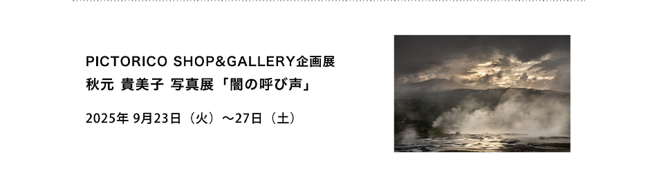 PICTORICO SHOP&GALLERY企画展 秋元貴美子写真展「闇の呼び声」